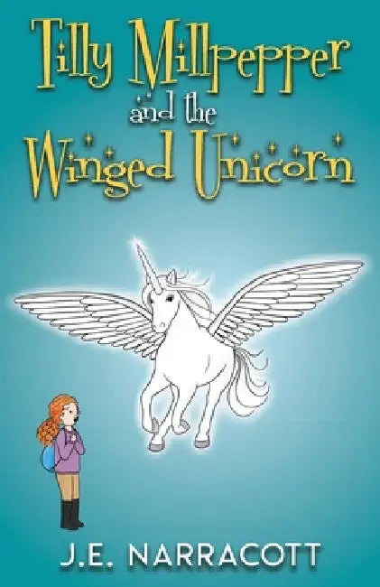 Tilly Millpepper and the Winged Unicorn by J. E. Narracott