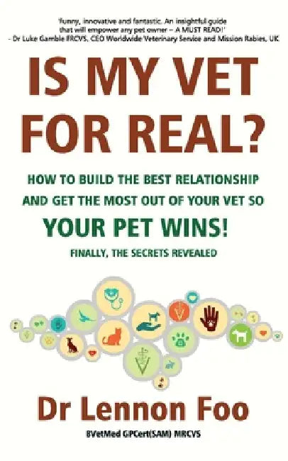 IS MY VET FOR REAL? How to build the best relationship and get the most out of your vet so your pet wins!: Finally, the secrets revealed! by Lennon Foo