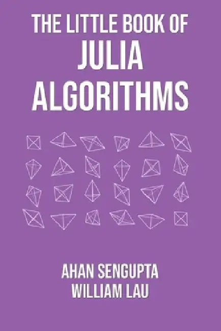 The Little Book of Julia Algorithms: A workbook to develop fluency in Julia programming by William Lau