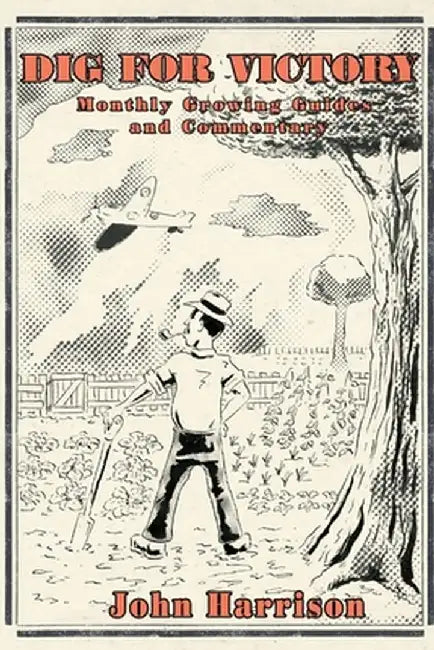 Dig for Victory; Monthly Growing Guides and Commentary by John Harrison