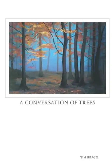 A Conversation of Trees by Tim Bragg