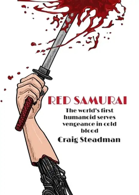 Red Samuari: The world's first humanoid serves vengeance in cold blood by Craig Steadman