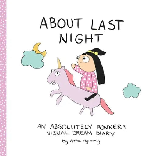 About Last Night: An absolutely bonkers dream diary by Anita Myrvang