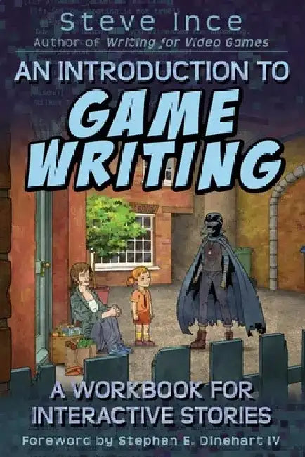 An Introduction to Game Writing: A Workbook for Interactive Stories by Steve Ince
