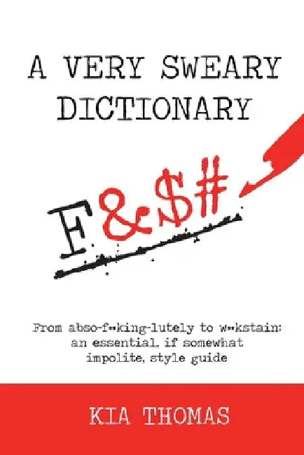 A Very Sweary Dictionary: From abso-f**king-lutely to w**kstain: an essential, if somewhat impolite, style guide by Kia Thomas