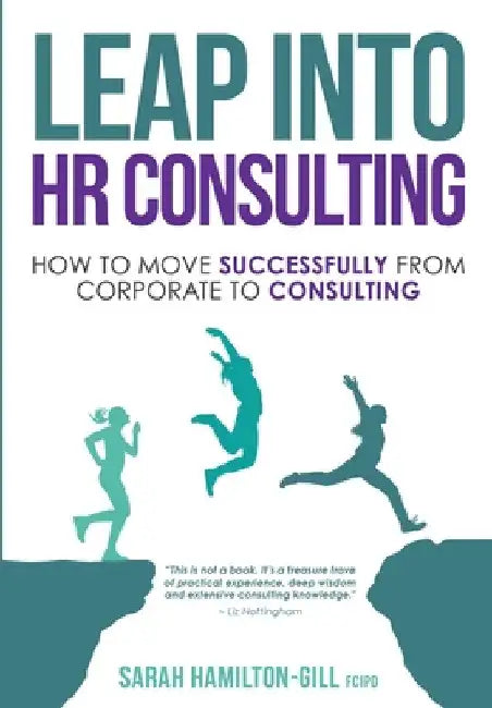Leap into HR Consulting: How to move successfully from Corporate to HR Consulting by Sarah Hamilton-Gill