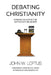 Debating Christianity: Opening Salvos in the Battle with Believers by John W. Loftus