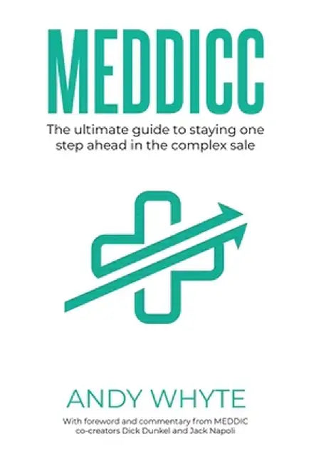 Meddicc: The ultimate guide to staying one step ahead in the complex sale by Whyte, Andy