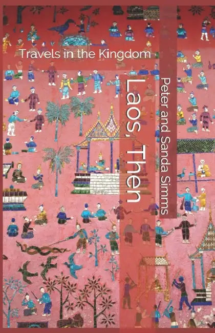 Laos, Then: Travels in the Kingdom by Peter And Sanda Simms