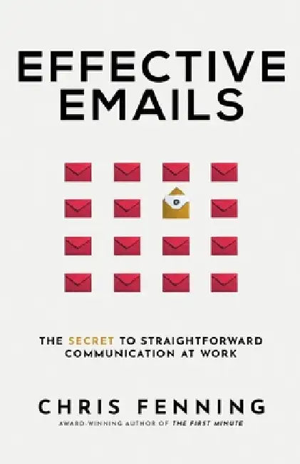 Effective Emails: The secret to straightforward communication at work by Chris Fenning