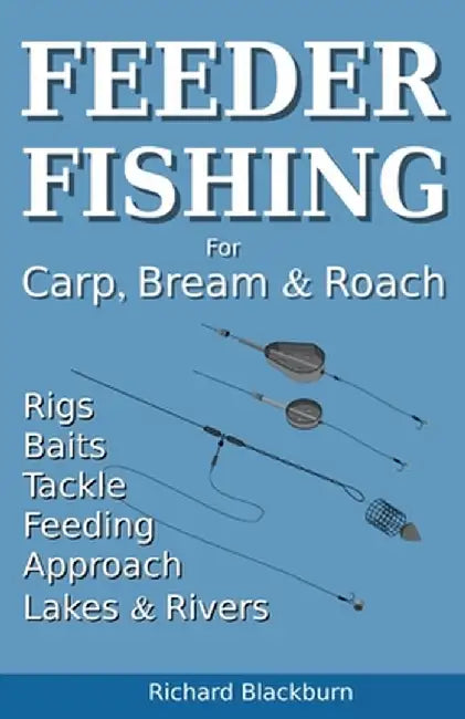 Feeder Fishing for Carp Bream and Roach by Richard Blackburn