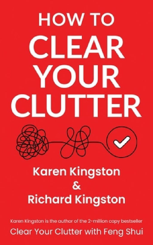 How to Clear Your Clutter: The game-changing guide to decluttering your home by Karen Kingston