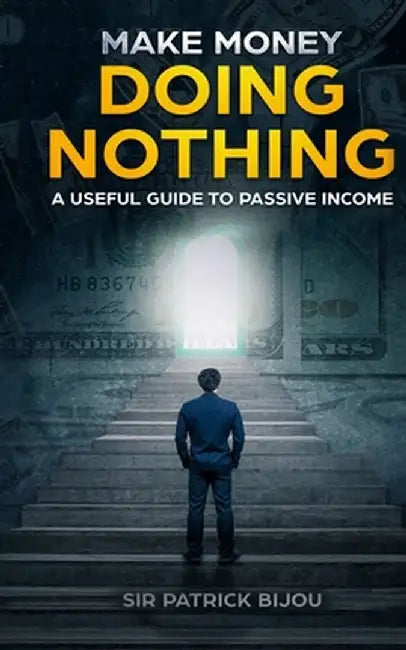 Make Money Doing Nothing by Patrick Bijou