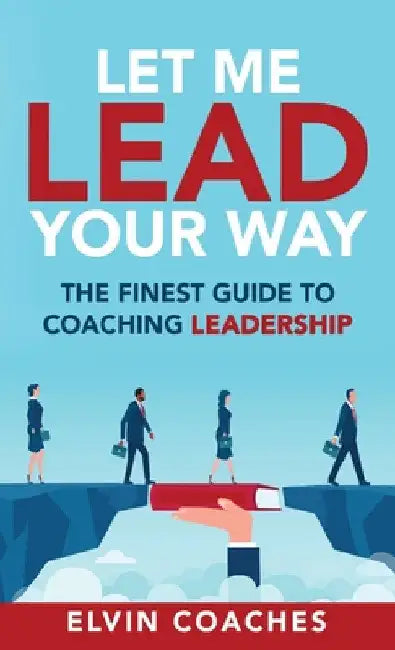 Let me Lead your Way: The Finest Guide to Coaching Leadership by Elvin Coaches