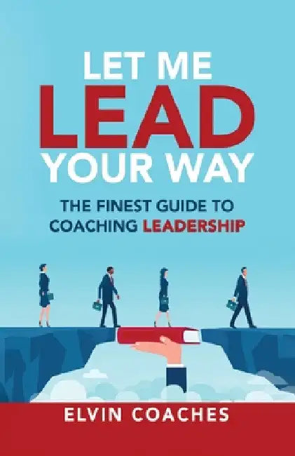Let me Lead your Way: The Finest Guide to Coaching Leadership by Elvin Coaches