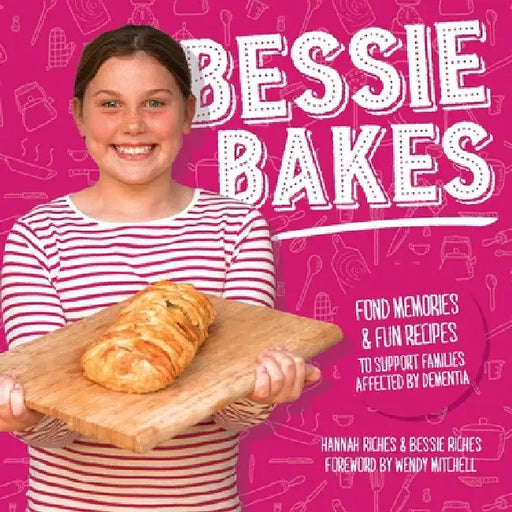 Bessie Bakes: Fond memories and fun recipes to support families affected by dementia by Hannah Riches
