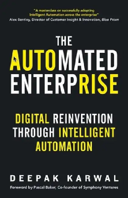 The Automated Enterprise: Digital Reinvention Through Intelligent Automation by Deepak Karwal