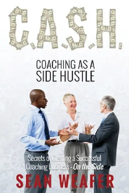 C.A.S.H: Coaching as a Side Hustle by Sean Weafer