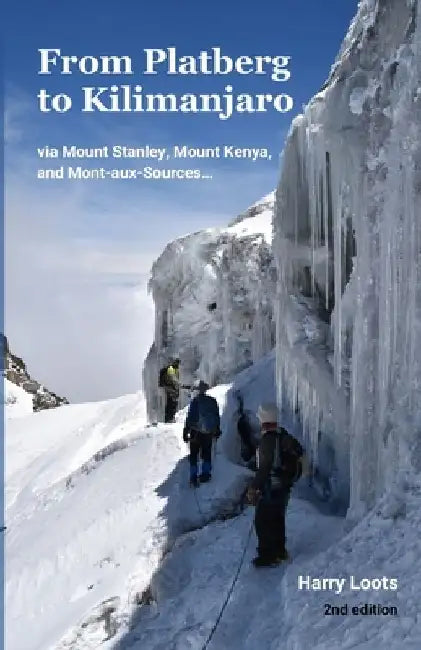From Platberg to Kilimanjaro: via Mount Stanley, Mount Kenya, and Mont-aux-Sources... by Harry Loots