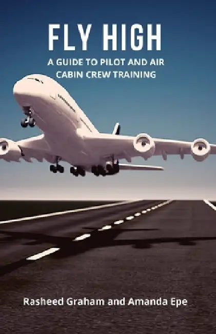 Fly High: A Guide to Pilot and Air Cabin Crew Training by Rasheed Graham