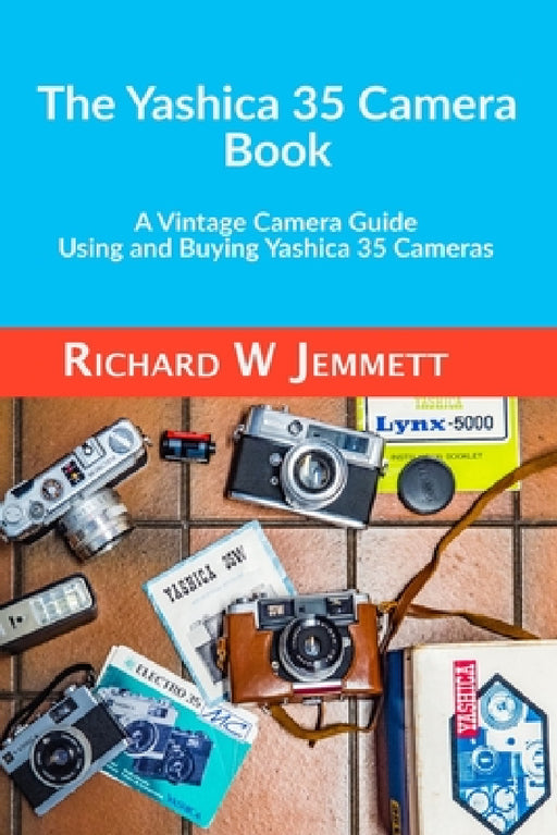 The Yashica 35 Camera Book. A vintage Camera Guide - Using and Buying Yashica 35 Cameras by Richard Jemmett