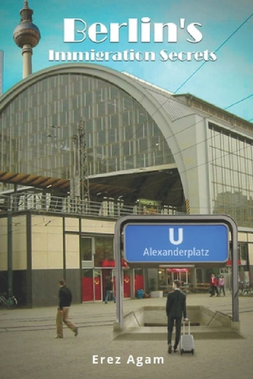 Berlin's Immigration Secrets by Erez Agam
