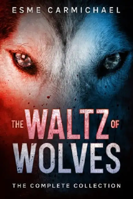 The Waltz of Wolves: The Complete Collection by Esme Carmichael