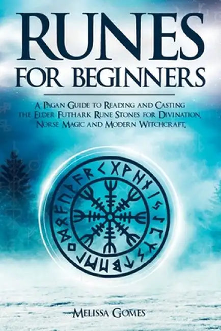 Runes for Beginners: A Pagan Guide to Reading and Casting the Elder Futhark Rune Stones for Divination, Norse Magic and Modern Witchcraft by Melissa Gomes