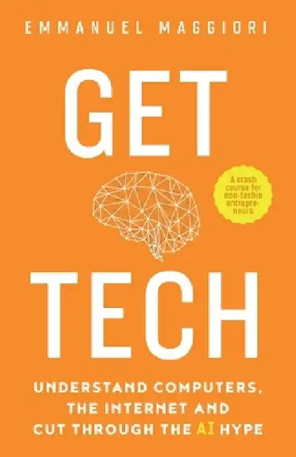 Get Tech: Understand Computers, the Internet and Cut Through the AI Hype by Emmanuel Maggiori