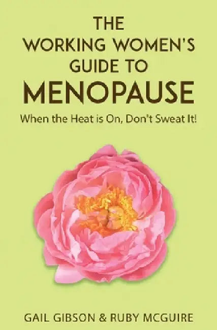 The Working Women's Guide to Menopause: When the Heat is On. Don't Sweat It! by Gail Gibson
