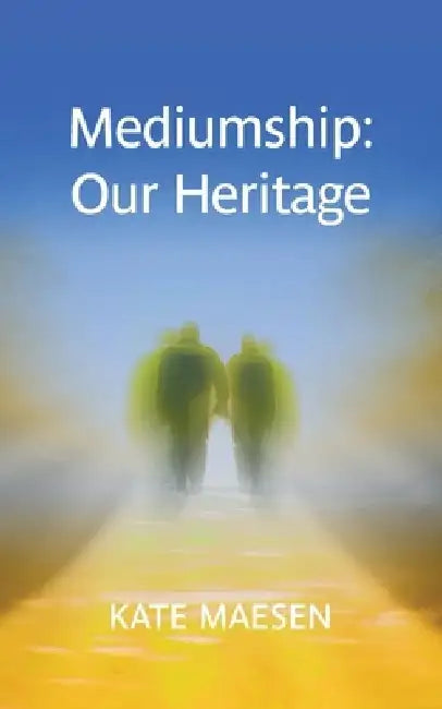 Mediumship: Our Heritage by Kate Maesen
