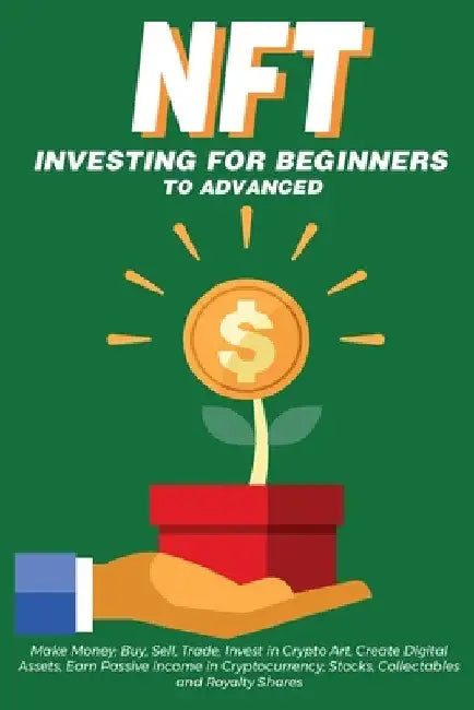 NFT Investing for Beginners to Advanced, Make Money; Buy, Sell, Trade, Invest in Crypto Art, Create Digital Assets, Earn Passive income in Cryptocurre by Nft Trending Crypto Art