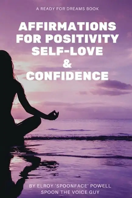 Affirmations for Positivity, Self-Love and Confidence by Elroy Powell