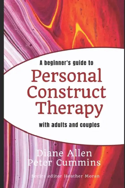 A Beginners Guide To Personal Construct Therapy With Adults And Couples by Peter Cummins