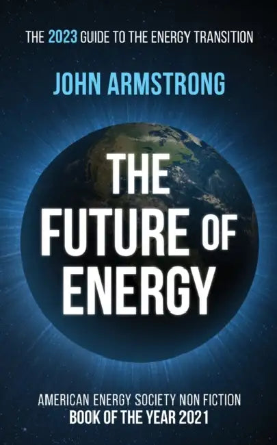 The Future of Energy: The 2023 guide to the energy transition. by John Armstrong