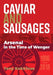 Caviar and Sausages: Arsenal in the Time of Wenger by Tony Kokkinos