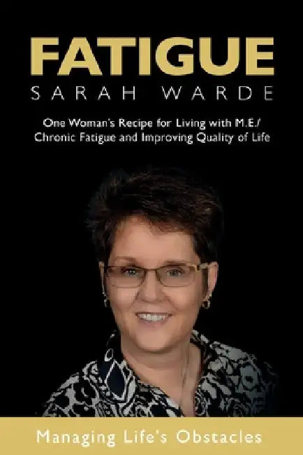 Fatigue: One Woman's Recipe for Living with M.E./Chronic Fatigue and Improving Quality of Life: One Woman's Recipe for Living with M.E./Chronic Fatigu by Sarah Warde