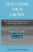 Mastering Your Crown: A Guide to Transforming Anxiety, Fear, Loss and Grief in Times of Crisis by Emma Gholamhossein