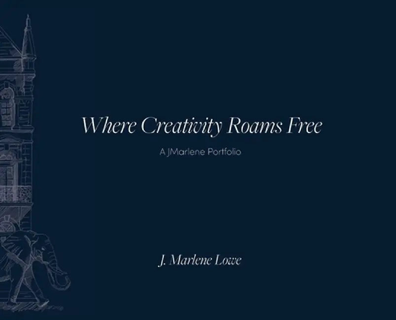 Where Creativity Roams Free: A JMarlene Portfolio by J. Marlene Lowe