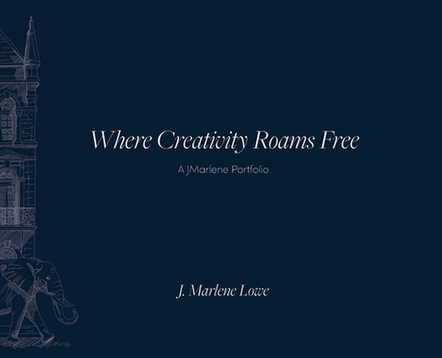 Where Creativity Roams Free: A JMarlene Portfolio by J. Marlene Lowe