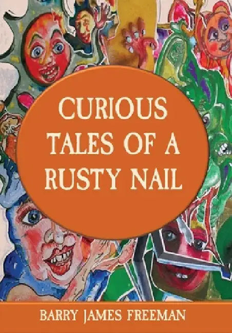 Curious Tales of a Rusty Nail by Barry James Freeman