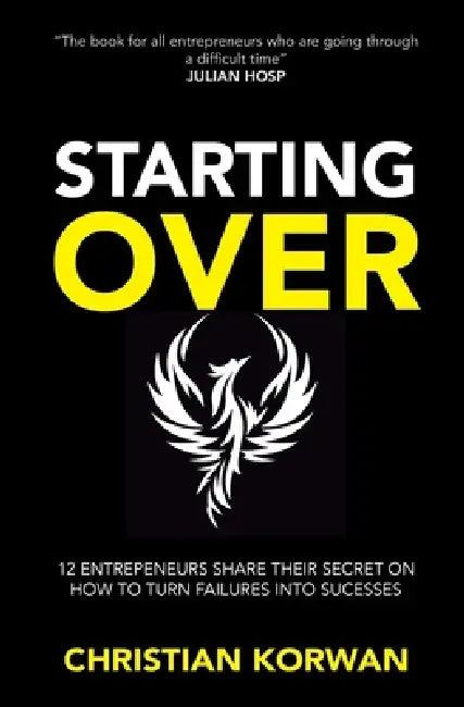 Starting Over: The successes and failures of 12 entrepreneurs like you by Christian Korwan
