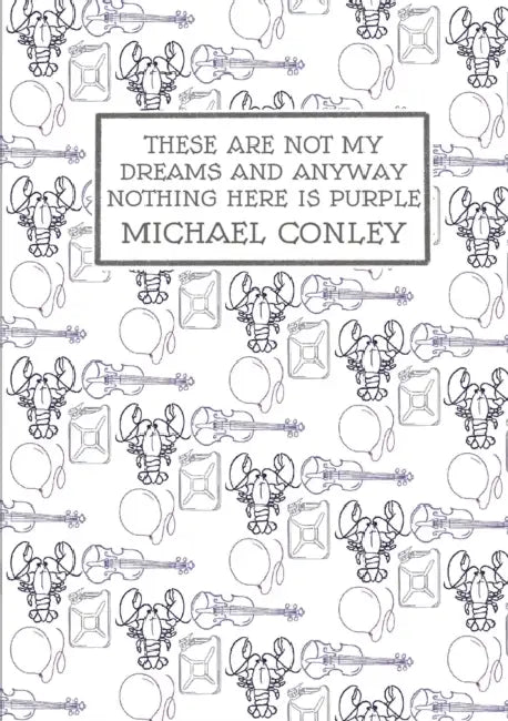 These Are Not My Dreams And Anyway Nothing Here Is Purple by Michael Conley
