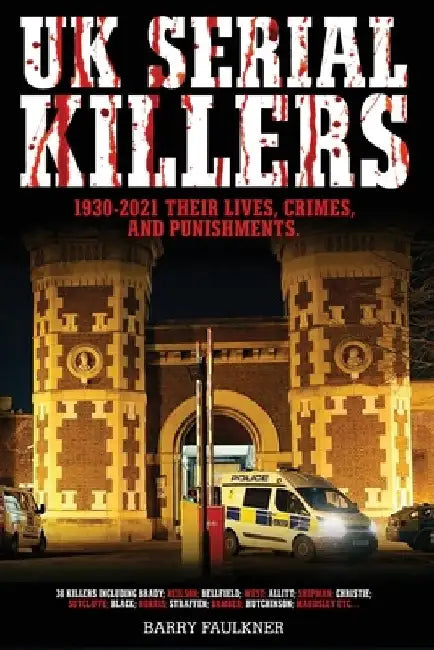 UK SERIAL KILLERS 1930s - 2021 by Barry Faulkner