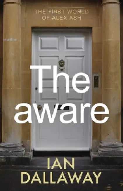 The aware: The first world of Alex Ash by Ian Dallaway