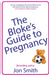 The Bloke's Guide to Pregnancy: The ultimate survival guide for dads-to-be by Jon Smith