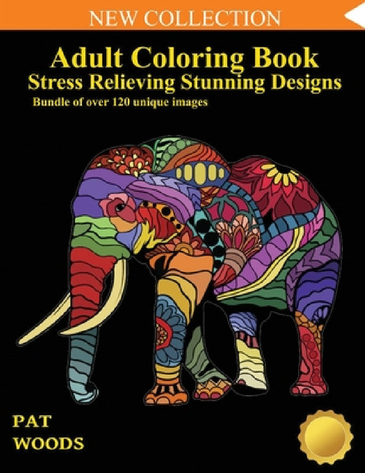 Adult Coloring Book: Stress Relieving Stunning Designs: 120 Unique Images: Stress Relieving Designs by Pat Woods