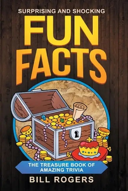 Surprising and Shocking Fun Facts: The Treasure Book of Amazing Trivia: Bonus Travel Trivia Book Included (Trivia Books, Games and Quizzes 1) by Bill Rogers