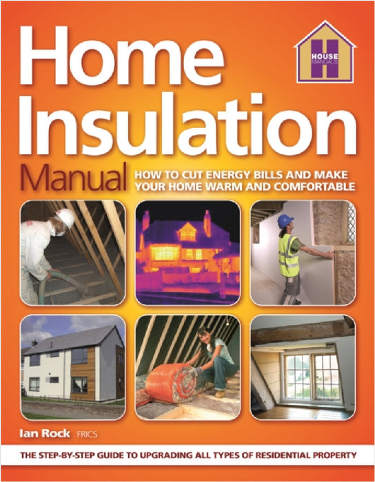 The HOME INSULATION MANUAL: How To Cut Enery Bills And Make Your Home Warm And Comfortable