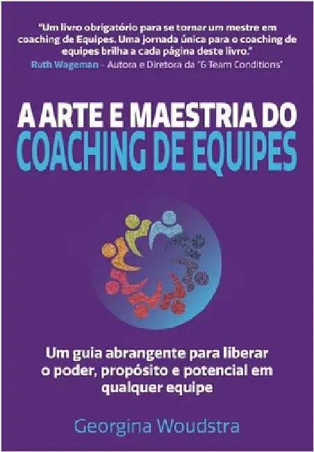 A Arte e Maestria Do Coaching de Equipes: Um guia abrangente para liberar o poder, propósito e potencial em qualquer equipe by Woudstra, Georgina